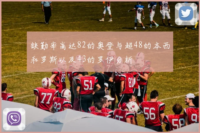 缺勤率高达82的奥登与超48的本西和罗斯以及43的罗伊分析