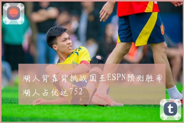 湖人背靠背挑战国王ESPN预测胜率湖人占优达752