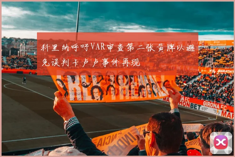 科里纳呼吁VAR审查第二张黄牌以避免误判卡卢卢事件再现