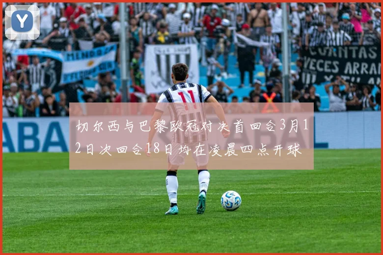 切尔西与巴黎欧冠对决首回合3月12日次回合18日均在凌晨四点开球